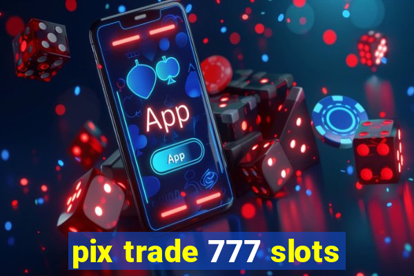 pix trade 777 slots